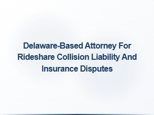 Delaware Attorney Specializing in Rideshare Collision and Insurance Disputes