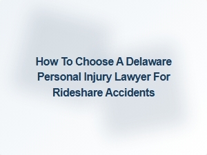 How to Choose a Delaware Personal Injury Lawyer for Rideshare Accidents