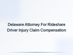 Delaware Attorney for Rideshare Driver Injury Compensation Claims