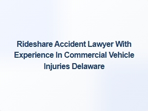 Experienced Rideshare Accident Lawyer for Commercial Vehicle Injuries in Delaware
