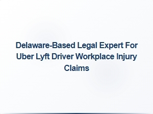 Delaware-Based Legal Expert for Rideshare Driver Injury Claims