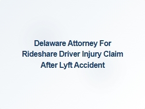 Delaware Attorney for Lyft Accident Injury Claims